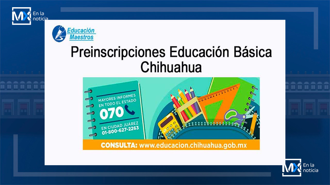 Exhorta Gobierno del Estado de Chihuahua a padres de familia a realizar trámites de preinscripción de educación básica antes del 16 de febrero